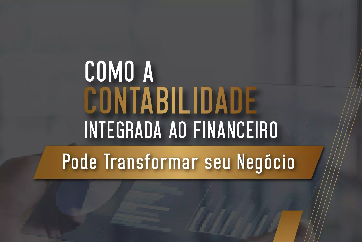 Como a contabilidade integrada ao financeiro pode transformar seu negócio